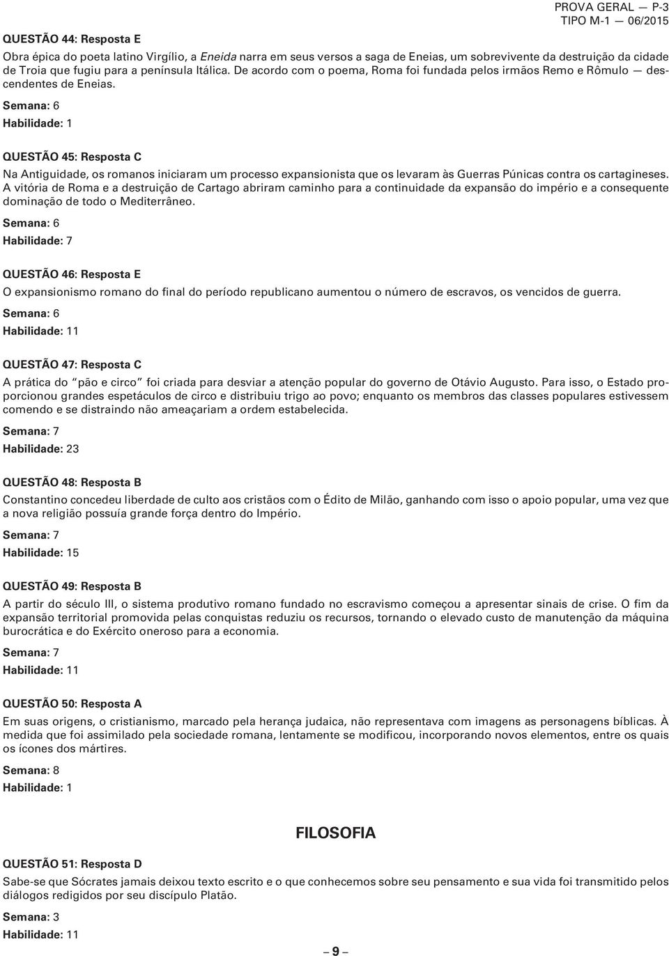 Habilidade: 1 QUESTÃO 45: Resposta C Na Antiguidade, os romanos iniciaram um processo expansionista que os levaram às Guerras Púnicas contra os cartagineses.