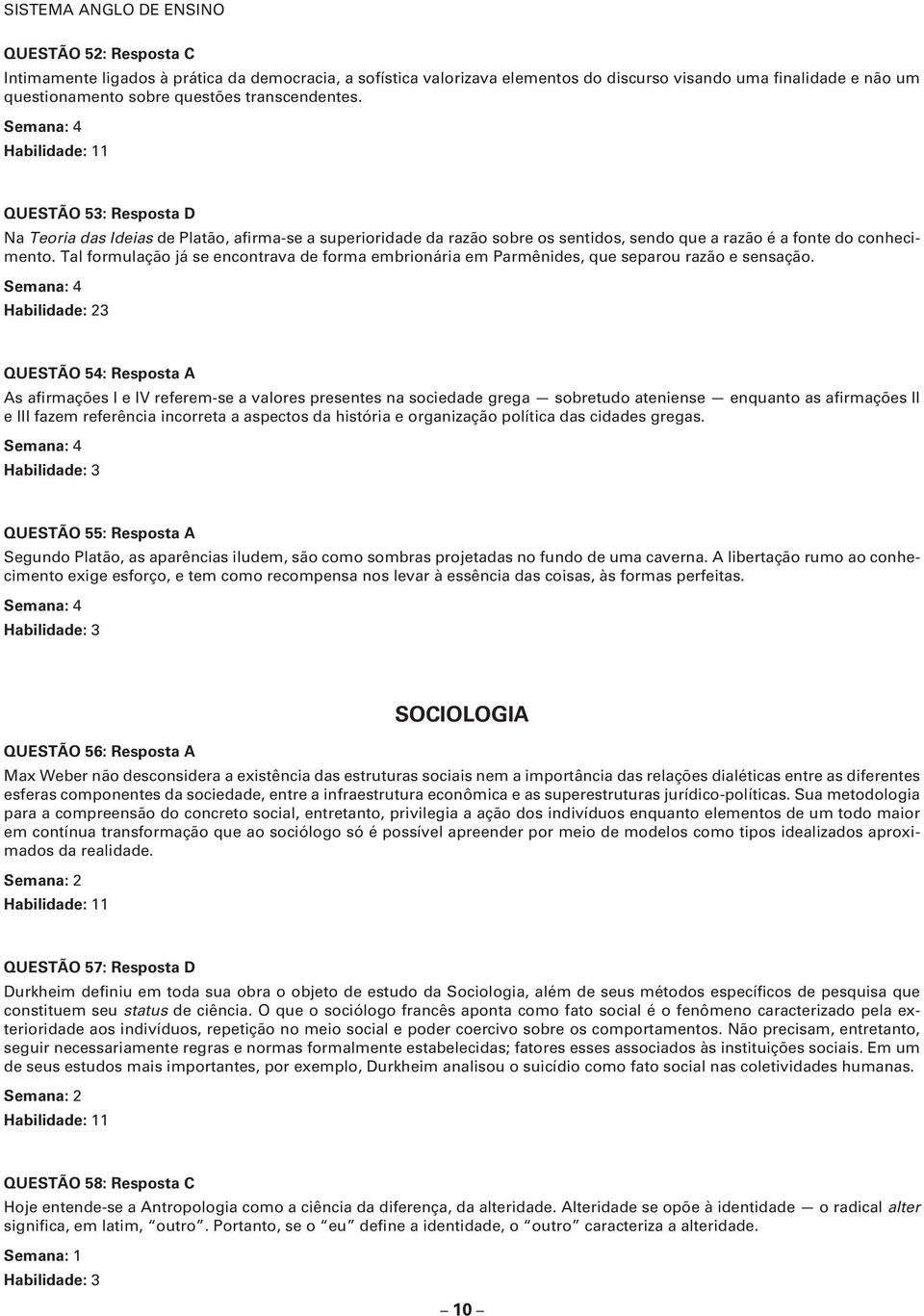 Tal formulação já se encontrava de forma embrionária em Parmênides, que separou razão e sensação.