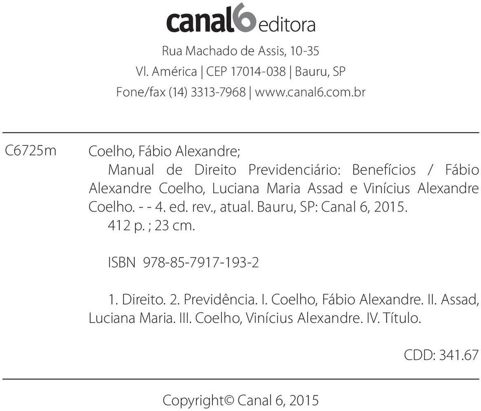 Vinícius Alexandre Coelho. - - 4. ed. rev., atual. Bauru, SP: Canal 6, 2015. 412 p. ; 23 cm. ISBN 978-85-7917-193-2 1. Direito.