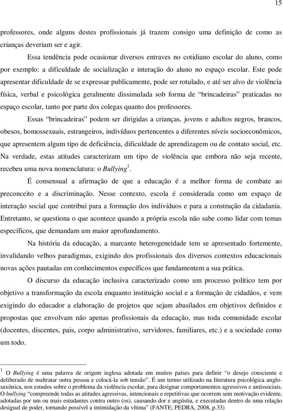 Este pode apresentar dificuldade de se expressar publicamente, pode ser rotulado, e até ser alvo de violência física, verbal e psicológica geralmente dissimulada sob forma de brincadeiras praticadas