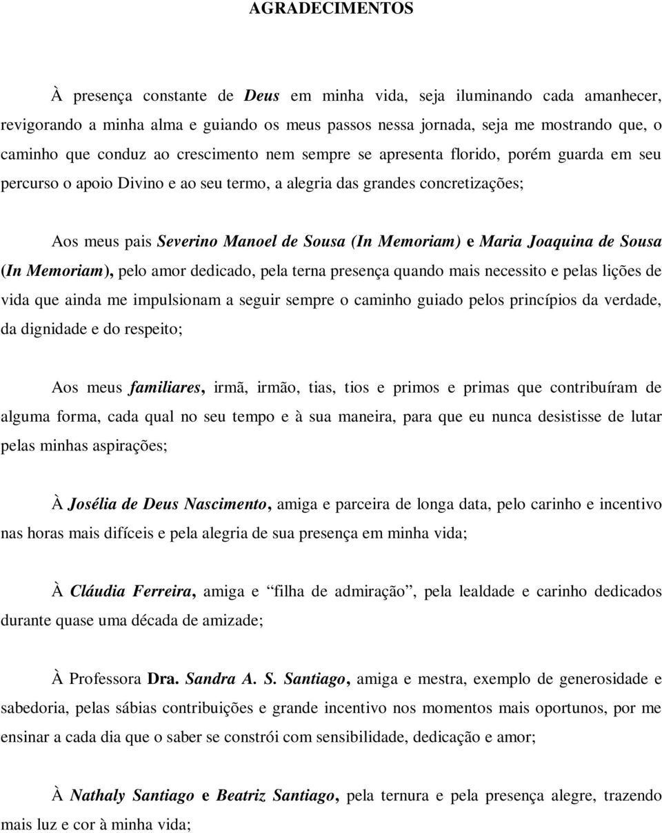 e Maria Joaquina de Sousa (In Memoriam), pelo amor dedicado, pela terna presença quando mais necessito e pelas lições de vida que ainda me impulsionam a seguir sempre o caminho guiado pelos