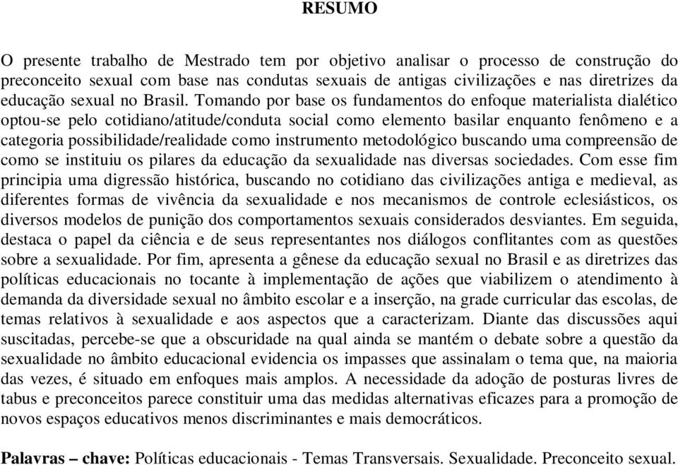 Tomando por base os fundamentos do enfoque materialista dialético optou-se pelo cotidiano/atitude/conduta social como elemento basilar enquanto fenômeno e a categoria possibilidade/realidade como