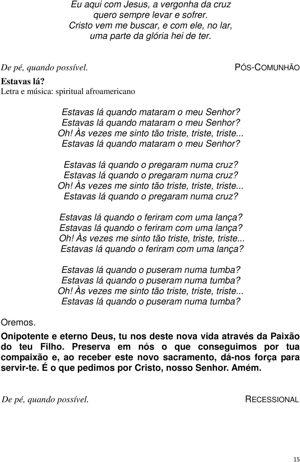 .. Estavas lá quando mataram o meu Senhor? Estavas lá quando o pregaram numa cruz? Estavas lá quando o pregaram numa cruz? Oh! Às vezes me sinto tão triste, triste, triste.