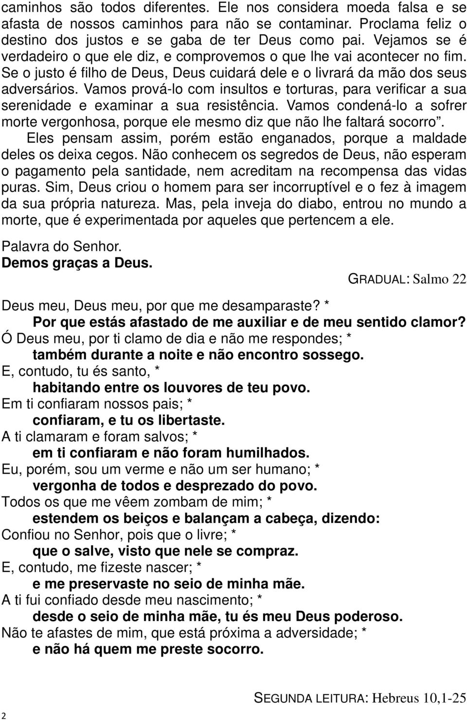 Vamos prová-lo com insultos e torturas, para verificar a sua serenidade e examinar a sua resistência. Vamos condená-lo a sofrer morte vergonhosa, porque ele mesmo diz que não lhe faltará socorro.