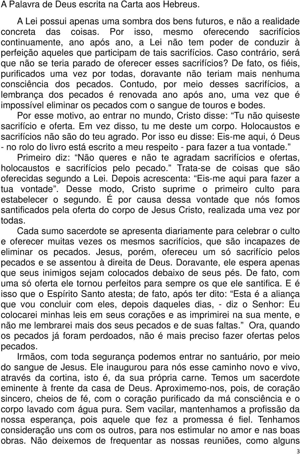 Caso contrário, será que não se teria parado de oferecer esses sacrifícios? De fato, os fiéis, purificados uma vez por todas, doravante não teriam mais nenhuma consciência dos pecados.