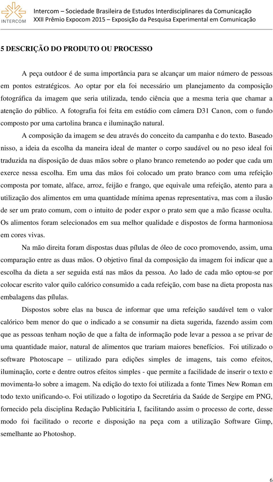 A fotografia foi feita em estúdio com câmera D31 Canon, com o fundo composto por uma cartolina branca e iluminação natural. A composição da imagem se deu através do conceito da campanha e do texto.