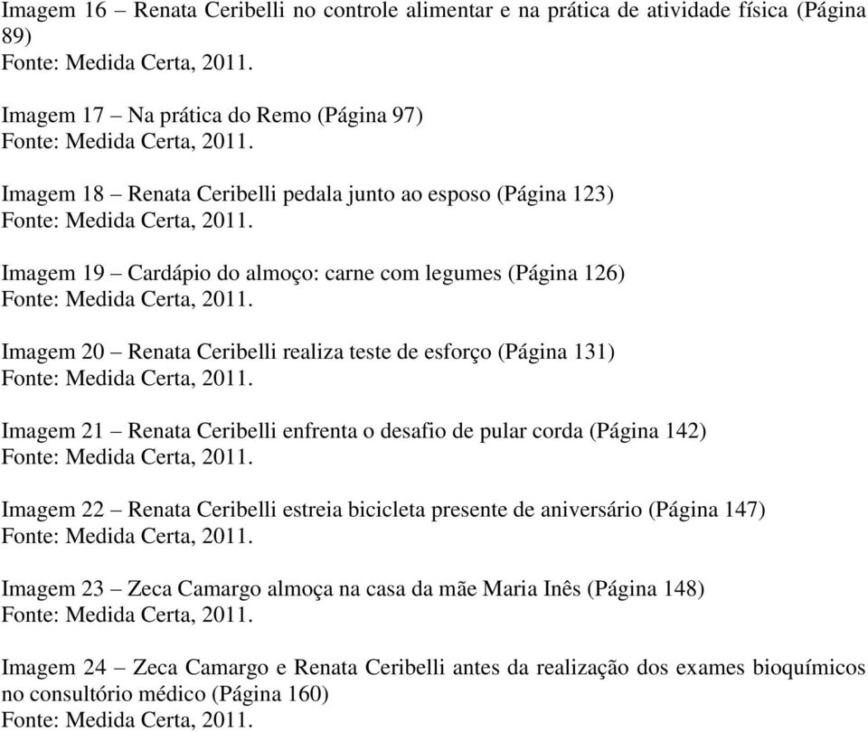 Imagem 20 Renata Ceribelli realiza teste de esforço (Página 131) Fonte: Medida Certa, 2011. Imagem 21 Renata Ceribelli enfrenta o desafio de pular corda (Página 142) Fonte: Medida Certa, 2011.