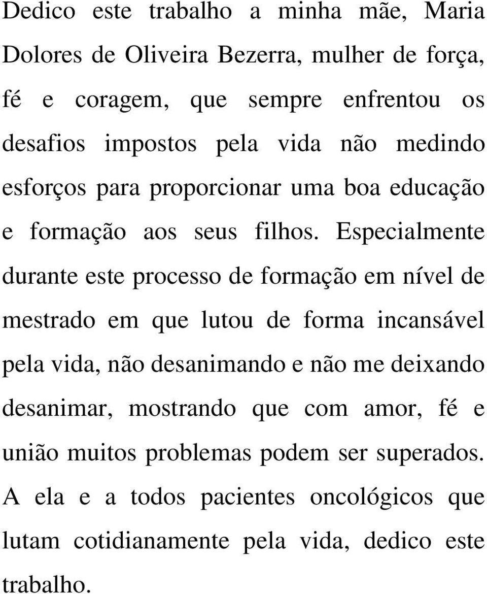 Especialmente durante este processo de formação em nível de mestrado em que lutou de forma incansável pela vida, não desanimando e não me