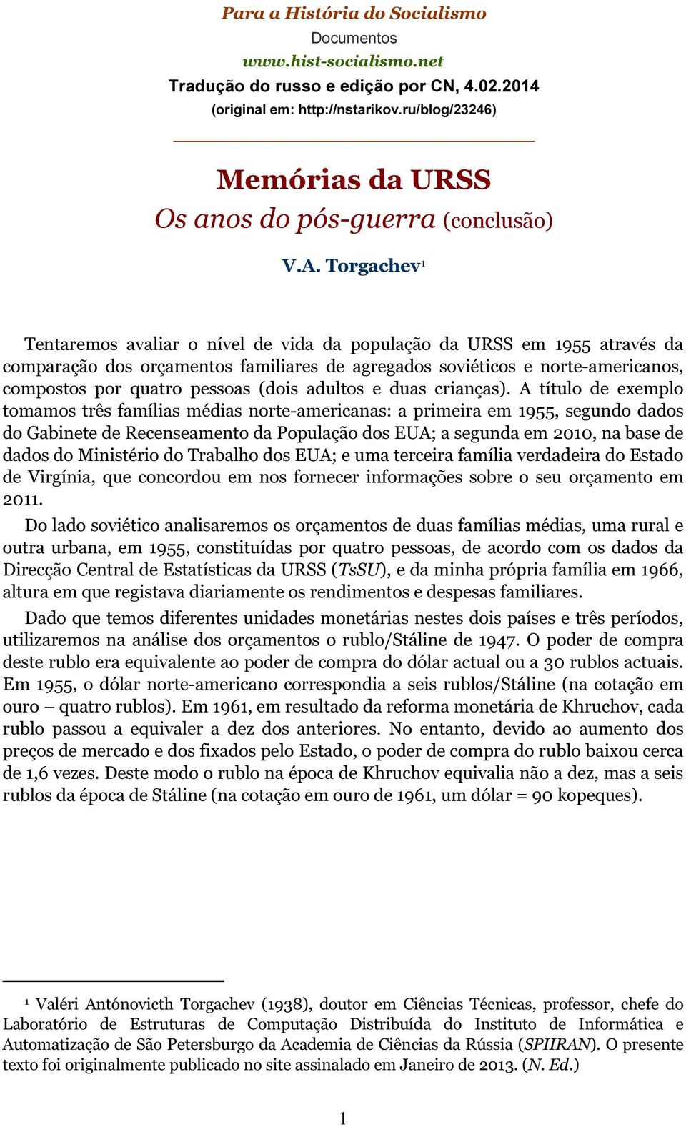 Torgachev 1 Tentaremos avaliar o nível de vida da população da URSS em 1955 através da comparação dos orçamentos familiares de agregados soviéticos e norte-americanos, compostos por quatro pessoas