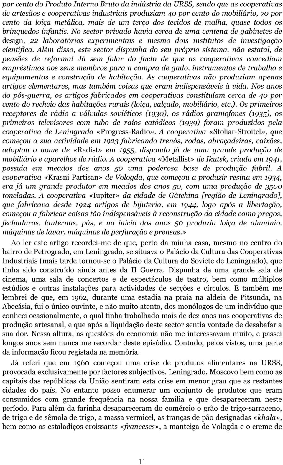 No sector privado havia cerca de uma centena de gabinetes de design, 22 laboratórios experimentais e mesmo dois institutos de investigação científica.