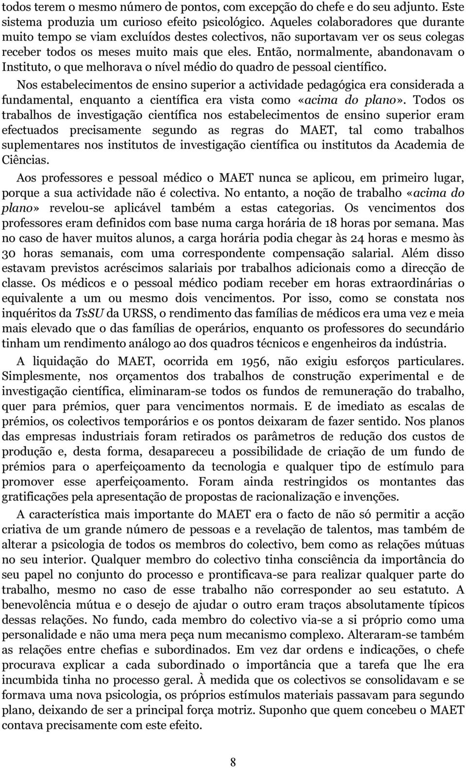 Então, normalmente, abandonavam o Instituto, o que melhorava o nível médio do quadro de pessoal científico.