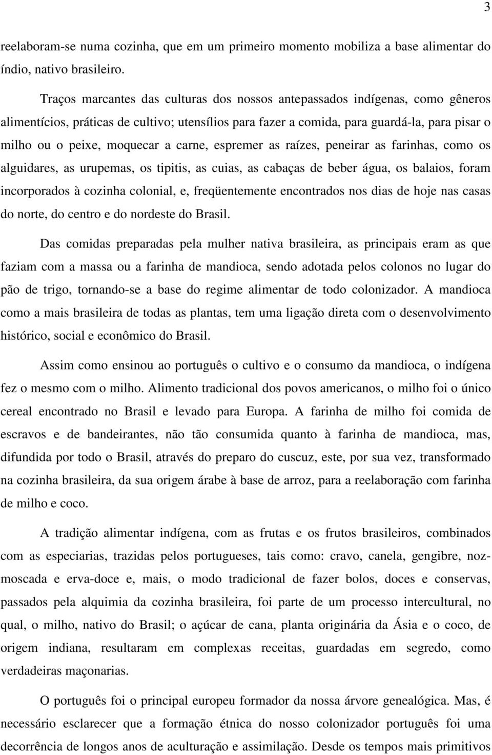 moquecar a carne, espremer as raízes, peneirar as farinhas, como os alguidares, as urupemas, os tipitis, as cuias, as cabaças de beber água, os balaios, foram incorporados à cozinha colonial, e,