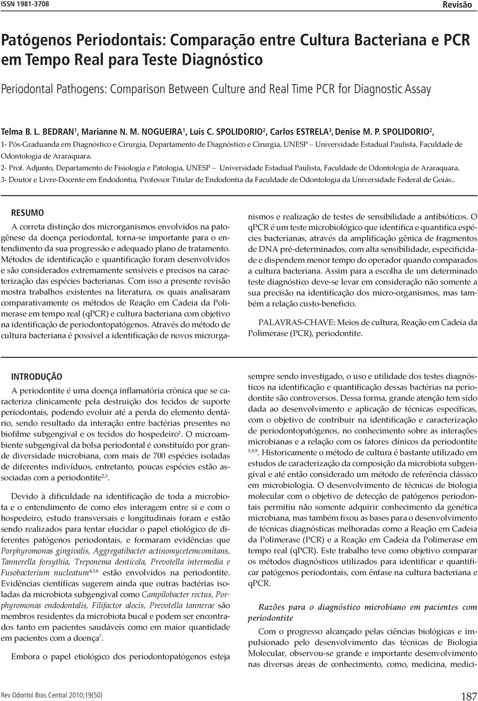 SPOLIDORIO 2, 1- Pós-Graduanda em Diagnóstico e Cirurgia, Departamento de Diagnóstico e Cirurgia, UNESP Universidade Estadual Paulista, Faculdade de Odontologia de Araraquara. 2- Prof.