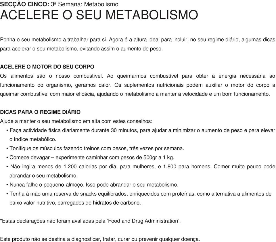 ACELERE O MOTOR DO SEU CORPO Os alimentos são o nosso combustível. Ao queimarmos combustível para obter a energia necessária ao funcionamento do organismo, geramos calor.