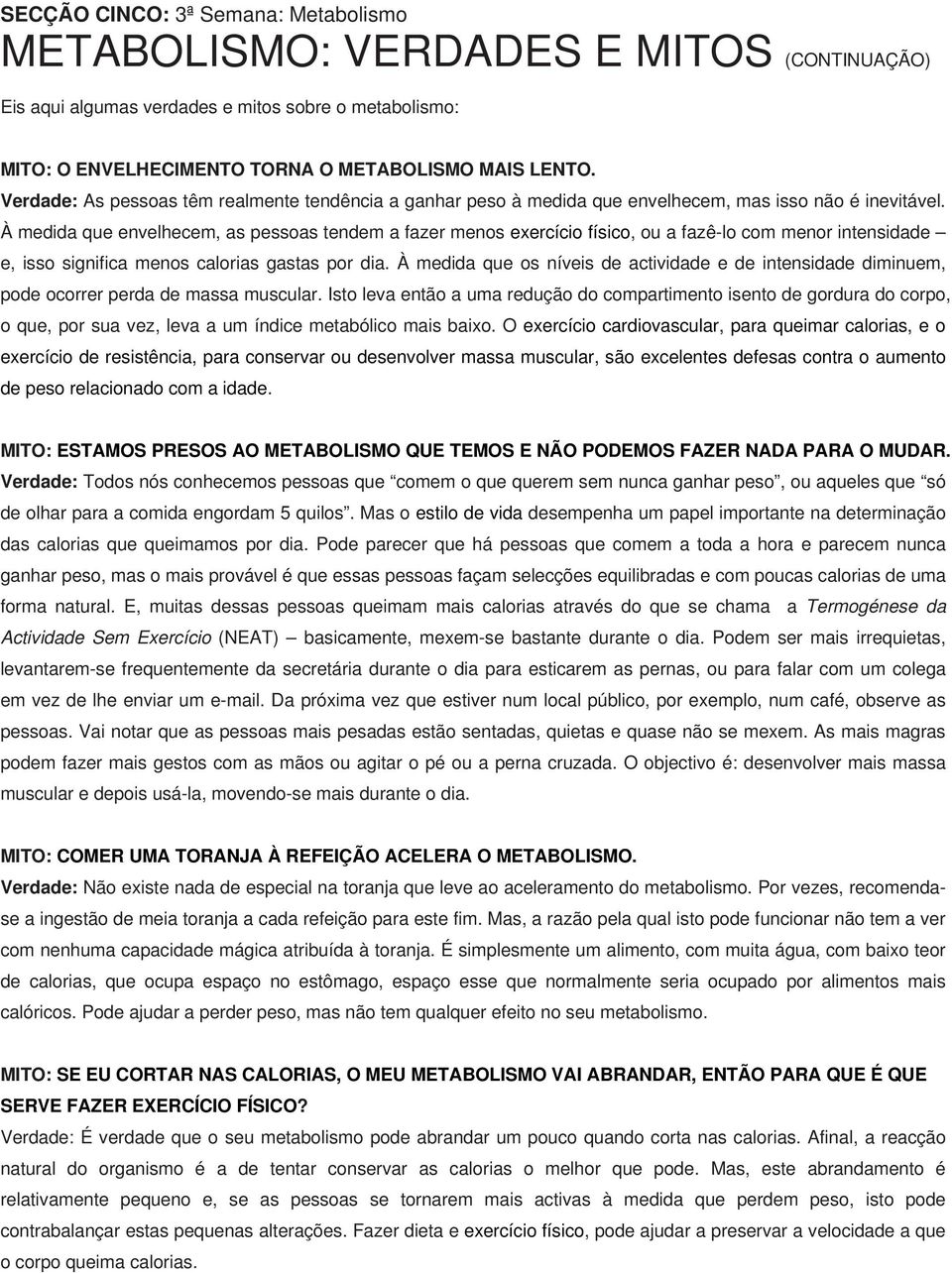 À medida que envelhecem, as pessoas tendem a fazer menos exercício físico, ou a fazê-lo com menor intensidade e, isso significa menos calorias gastas por dia.