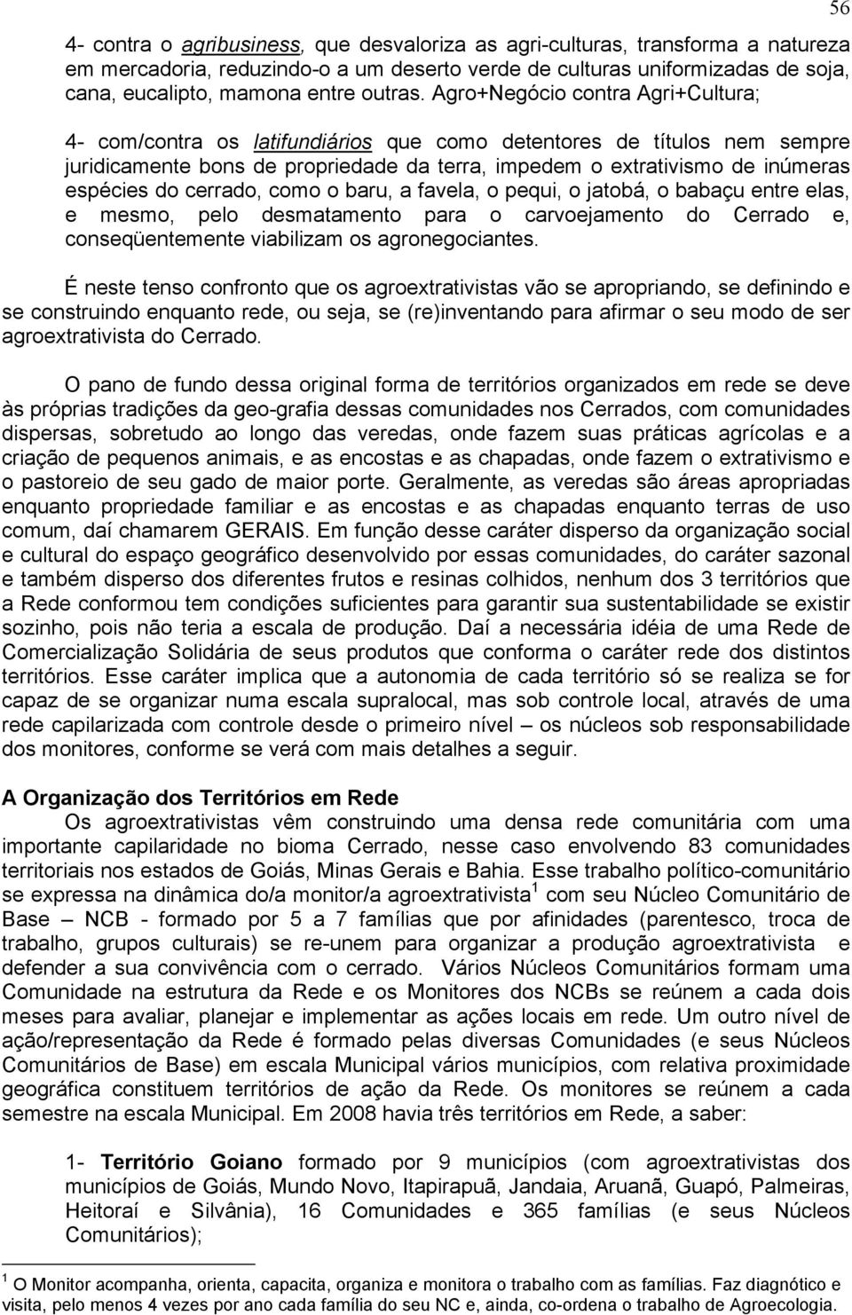 cerrado, como o baru, a favela, o pequi, o jatobá, o babaçu entre elas, e mesmo, pelo desmatamento para o carvoejamento do Cerrado e, conseqüentemente viabilizam os agronegociantes.