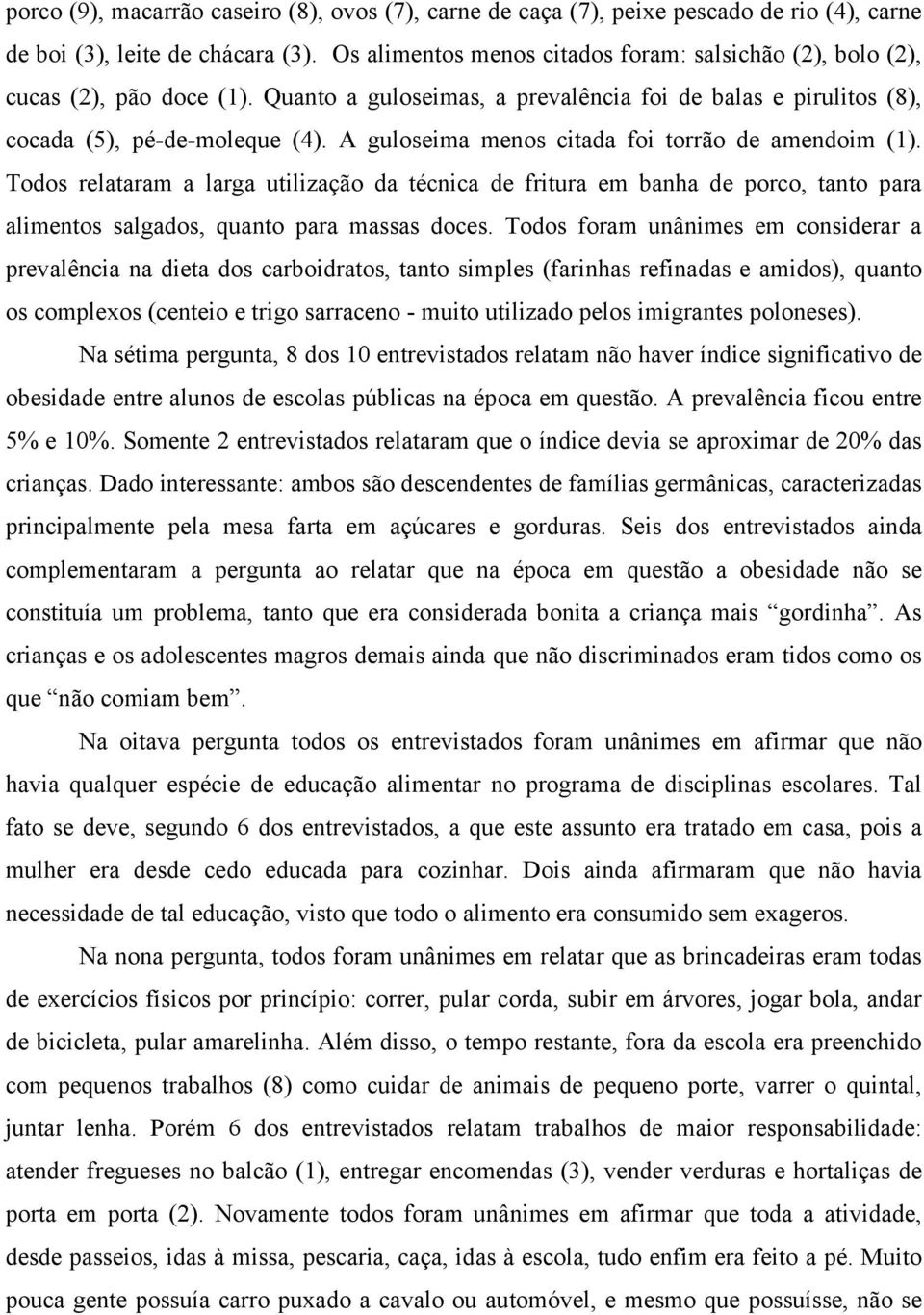 A guloseima menos citada foi torrão de amendoim (1). Todos relataram a larga utilização da técnica de fritura em banha de porco, tanto para alimentos salgados, quanto para massas doces.