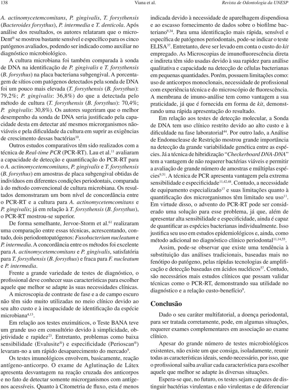 microbiológico. A cultura microbiana foi também comparada à sonda de DNA na identificação de P. gingivalis e T. forsythensis (B. forsythus) na placa bacteriana subgengival.