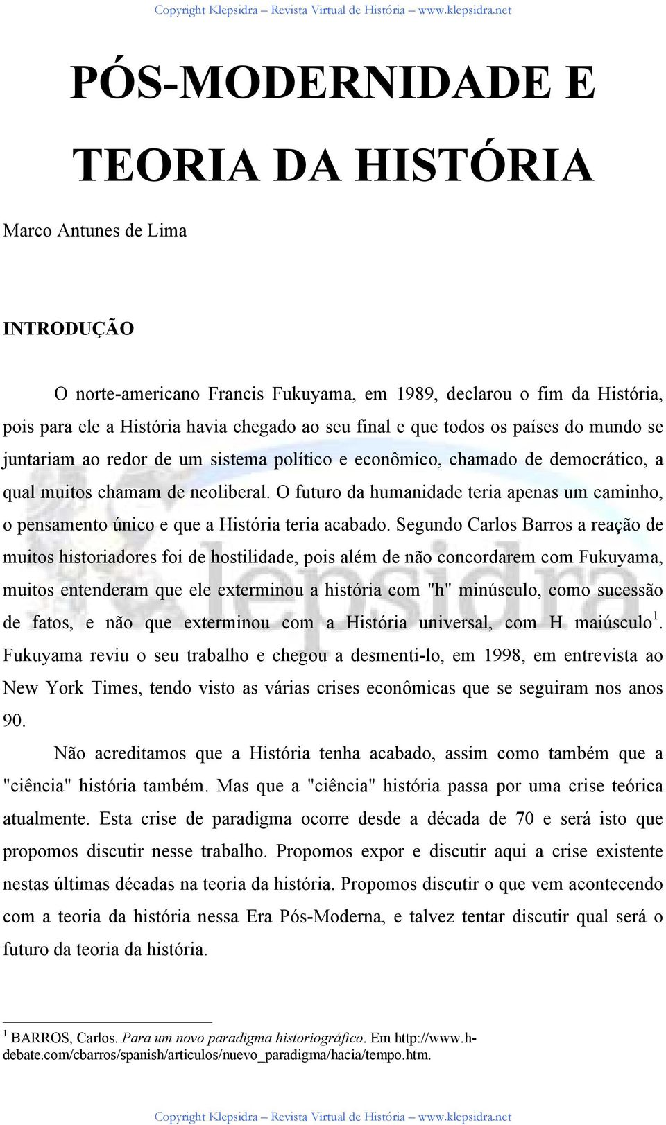 O futuro da humanidade teria apenas um caminho, o pensamento único e que a História teria acabado.