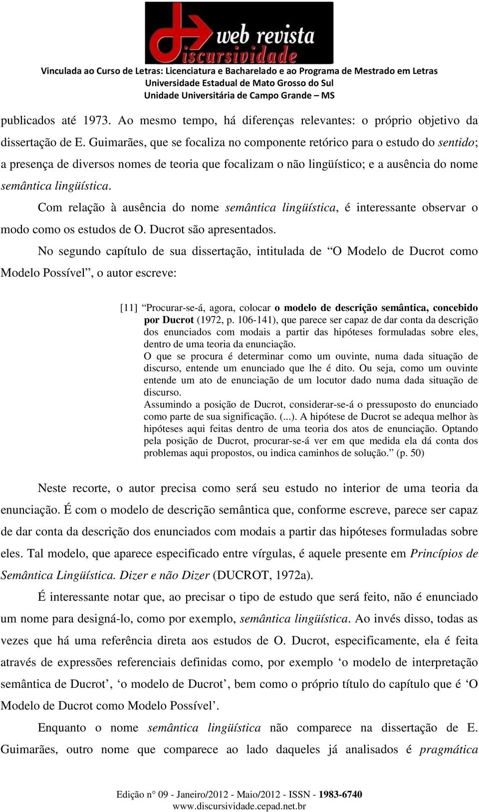 Com relação à ausência do nome semântica lingüística, é interessante observar o modo como os estudos de O. Ducrot são apresentados.