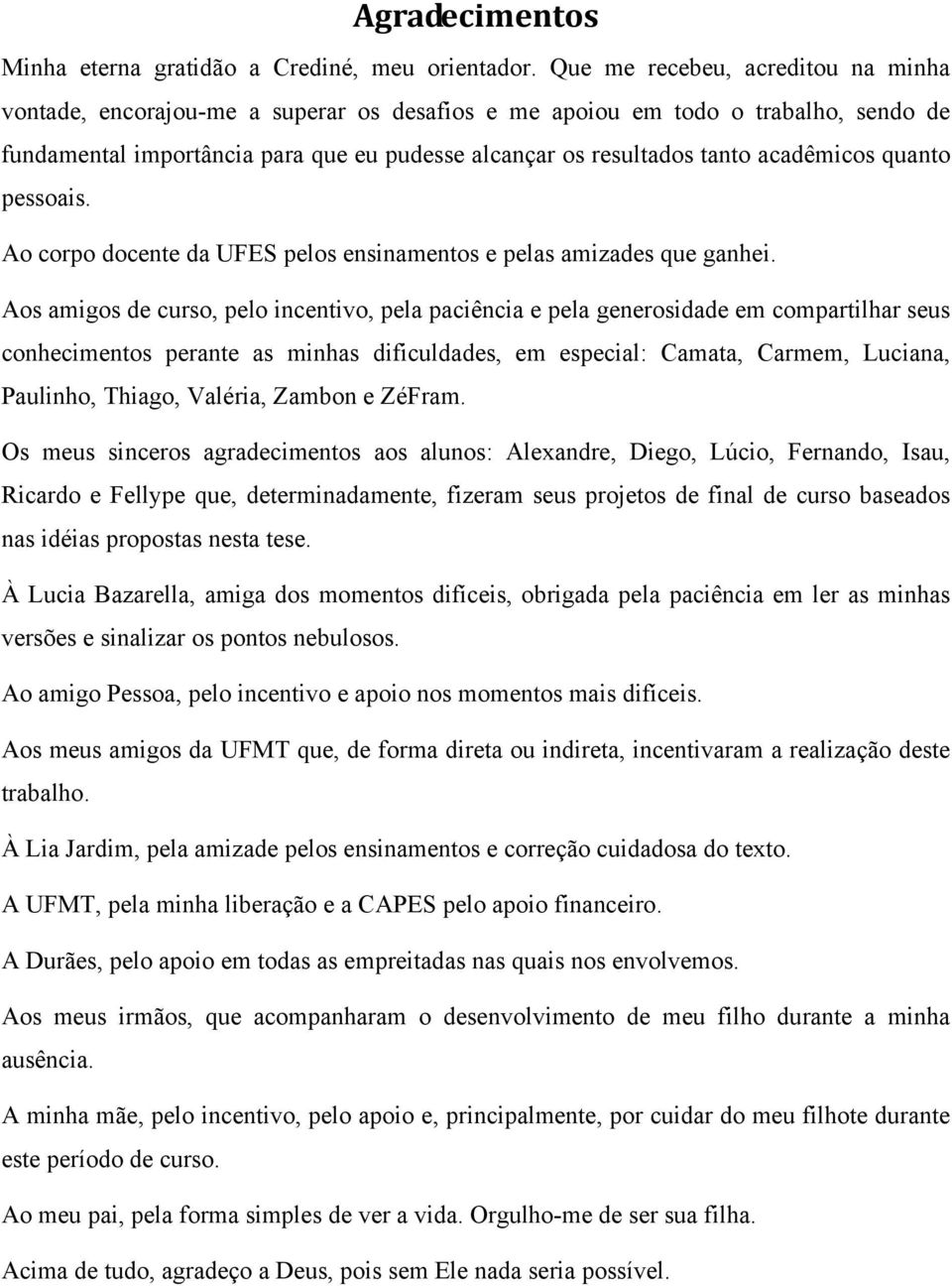 acadêmicos quanto pessoais. Ao corpo docente da UFES pelos ensinamentos e pelas amizades que ganhei.