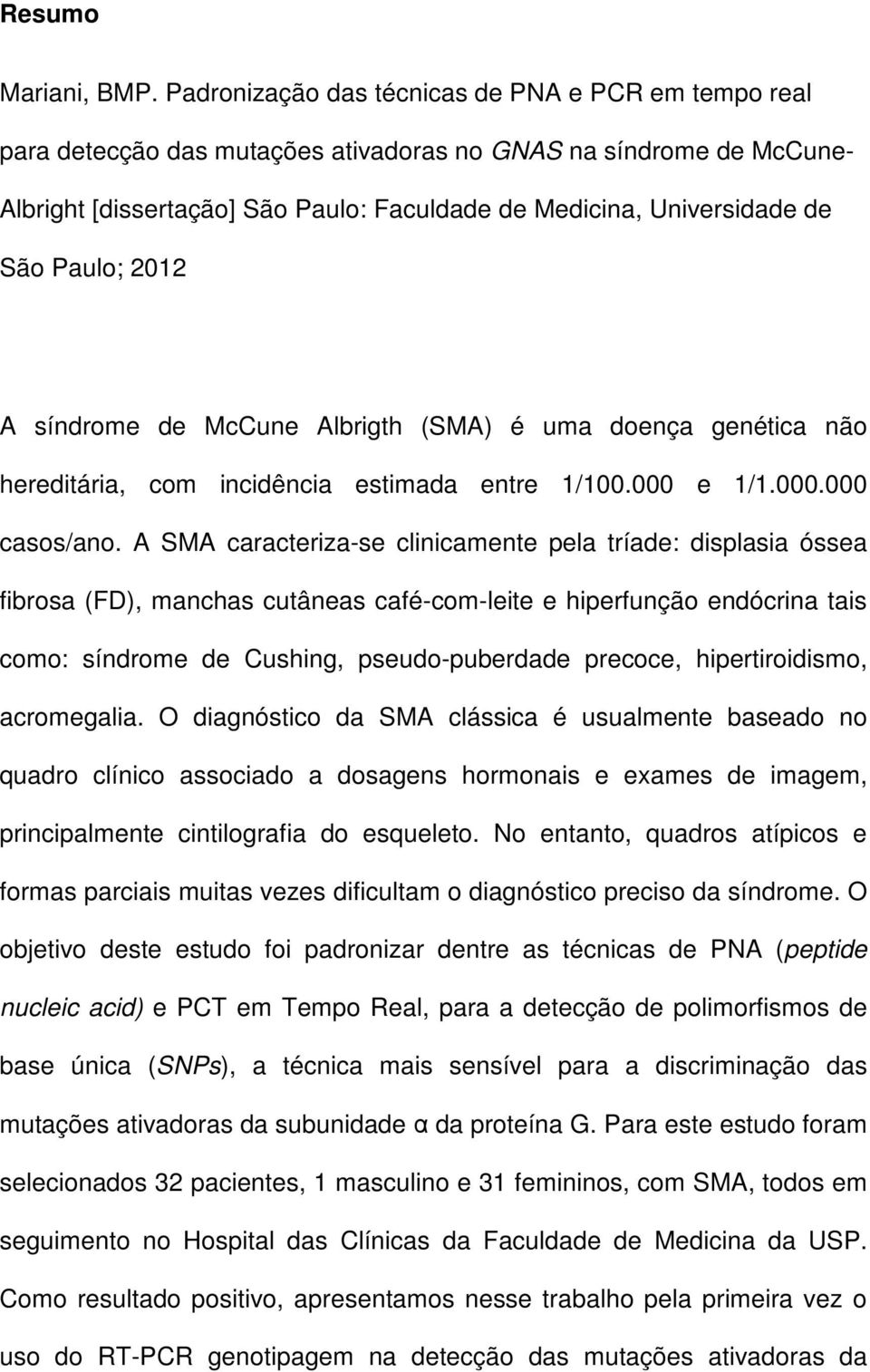 Paulo; 2012 A síndrome de McCune Albrigth (SMA) é uma doença genética não hereditária, com incidência estimada entre 1/100.000 e 1/1.000.000 casos/ano.