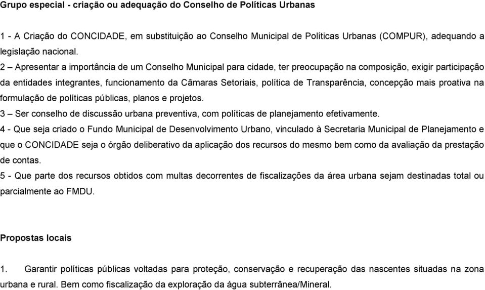 Transparência, concepção mais proativa na formulação de políticas públicas, planos e projetos. 3 Ser conselho de discussão urbana preventiva, com políticas de planejamento efetivamente.