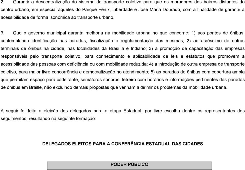 Que o governo municipal garanta melhoria na mobilidade urbana no que concerne: 1) aos pontos de ônibus, contemplando identificação nas paradas, fiscalização e regulamentação das mesmas; 2) ao