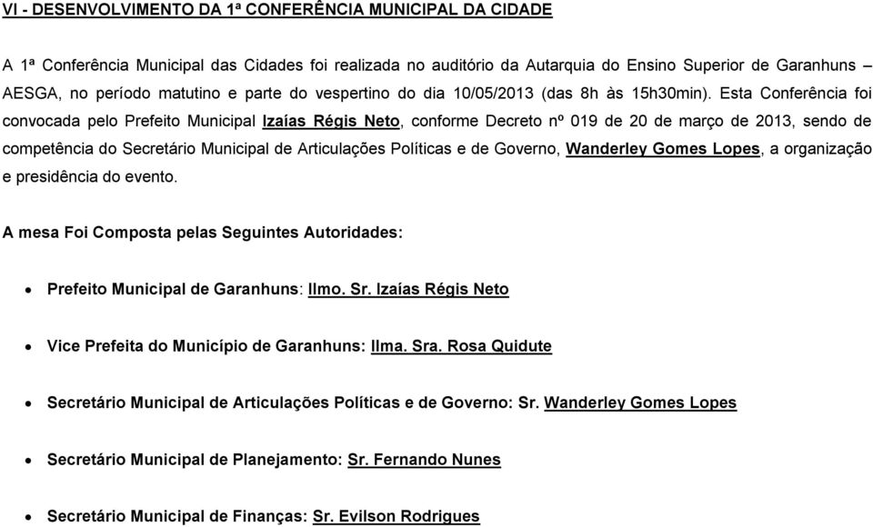 Esta Conferência foi convocada pelo Prefeito Municipal Izaías Régis Neto, conforme Decreto nº 019 de 20 de março de 2013, sendo de competência do Secretário Municipal de Articulações Políticas e de