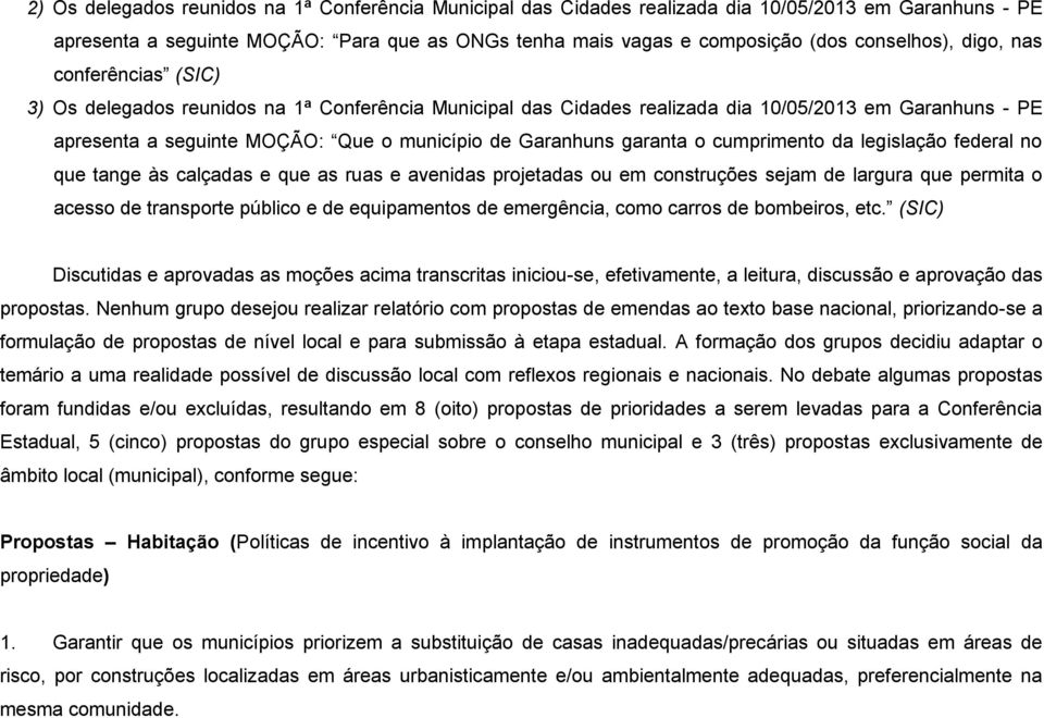 garanta o cumprimento da legislação federal no que tange às calçadas e que as ruas e avenidas projetadas ou em construções sejam de largura que permita o acesso de transporte público e de