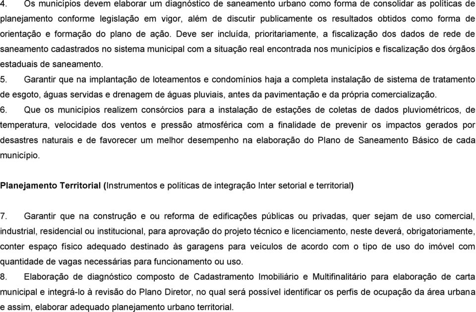 Deve ser incluída, prioritariamente, a fiscalização dos dados de rede de saneamento cadastrados no sistema municipal com a situação real encontrada nos municípios e fiscalização dos órgãos estaduais