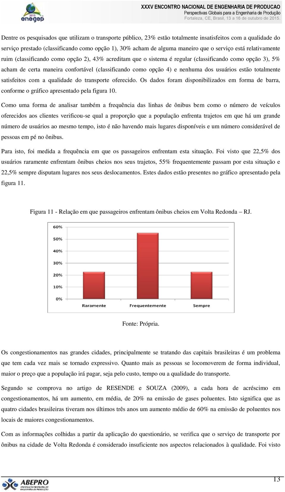 dos usuários estão totalmente satisfeitos com a qualidade do transporte oferecido. Os dados foram disponibilizados em forma de barra, conforme o gráfico apresentado pela figura 10.