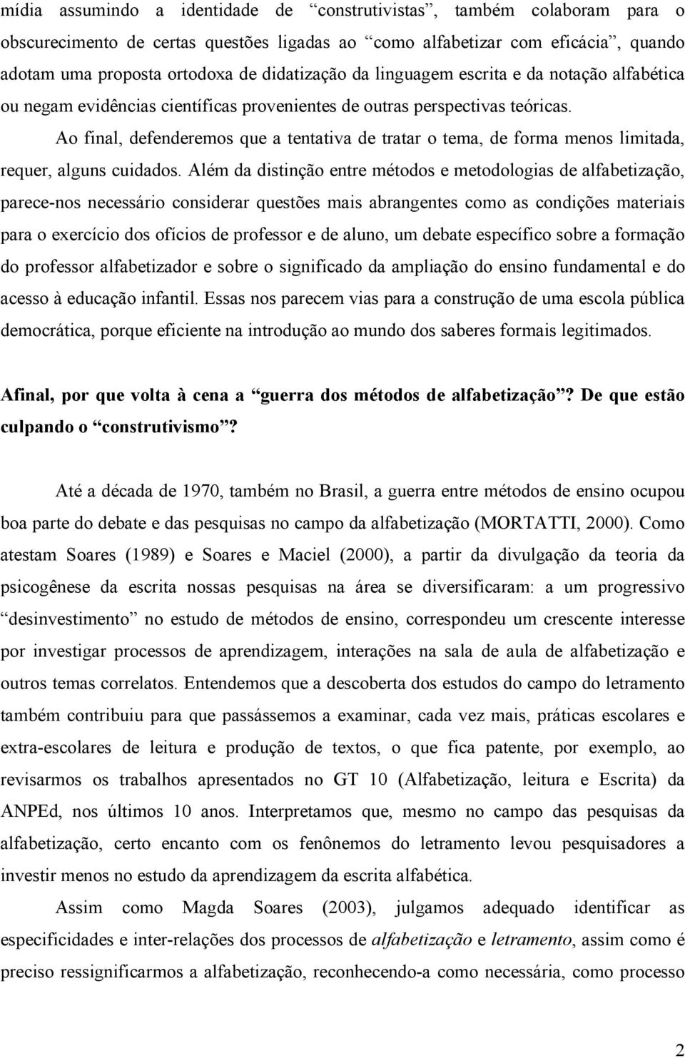 Ao final, defenderemos que a tentativa de tratar o tema, de forma menos limitada, requer, alguns cuidados.