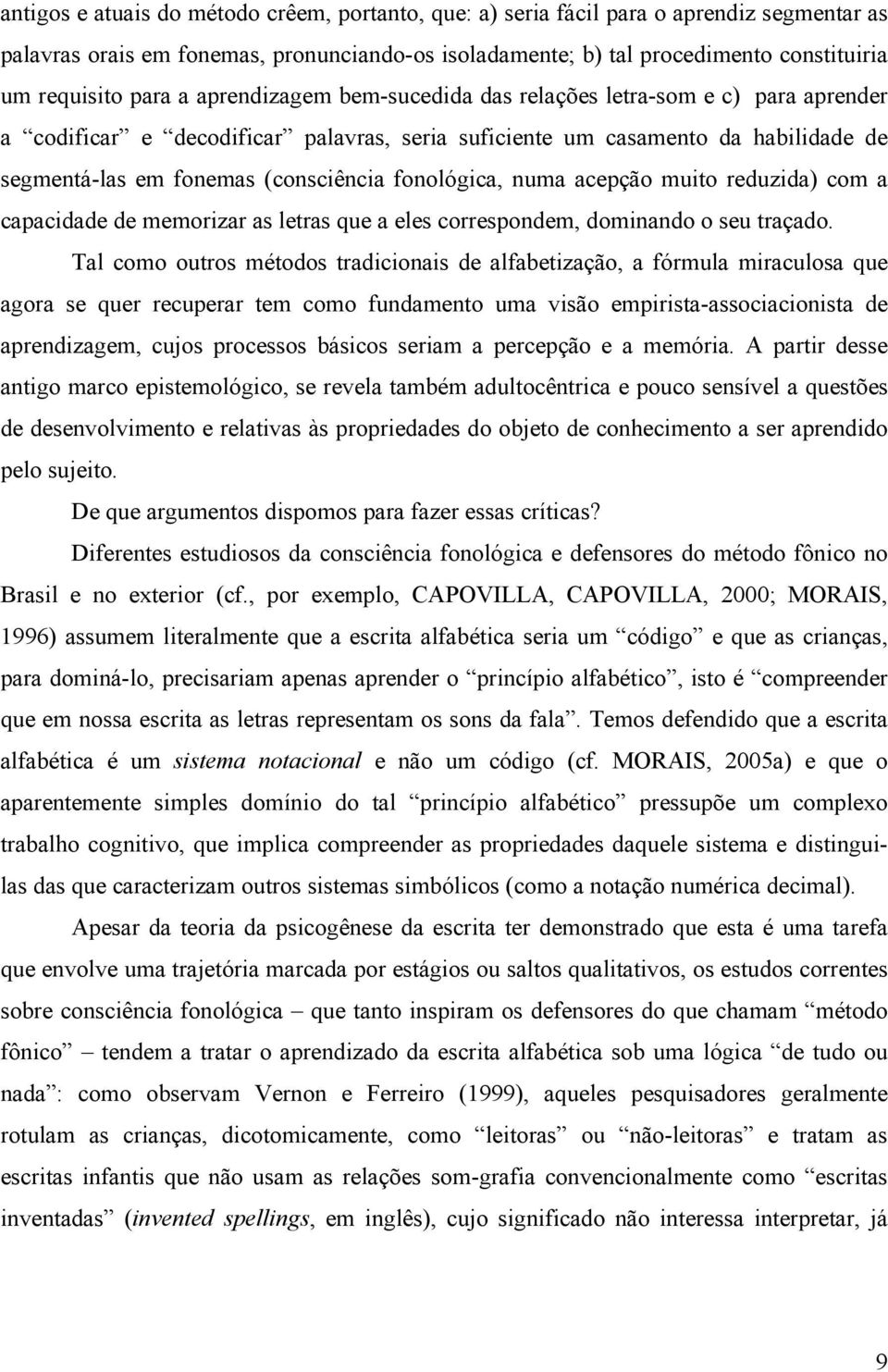 fonológica, numa acepção muito reduzida) com a capacidade de memorizar as letras que a eles correspondem, dominando o seu traçado.