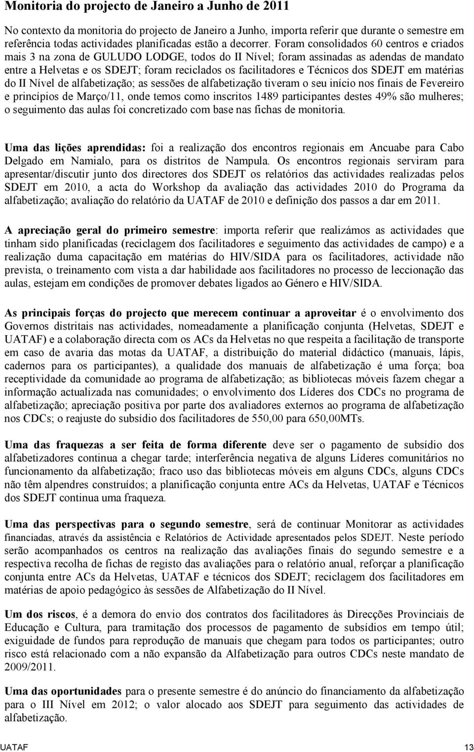 Foram consolidados 60 centros e criados mais 3 na zona de GULUDO LODGE, todos do II Nível; foram assinadas as adendas de mandato entre a Helvetas e os SDEJT; foram reciclados os facilitadores e