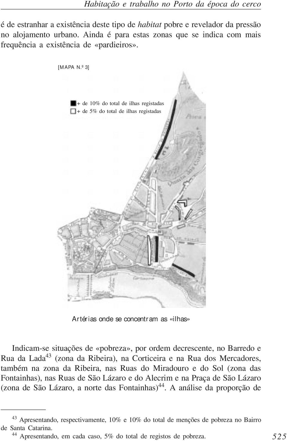 º 3] + de 10% do total de ilhas registadas + de 5% do total de ilhas registadas Artérias onde se concentram as «ilhas» Indicam-se situações de «pobreza», por ordem decrescente, no Barredo e Rua da