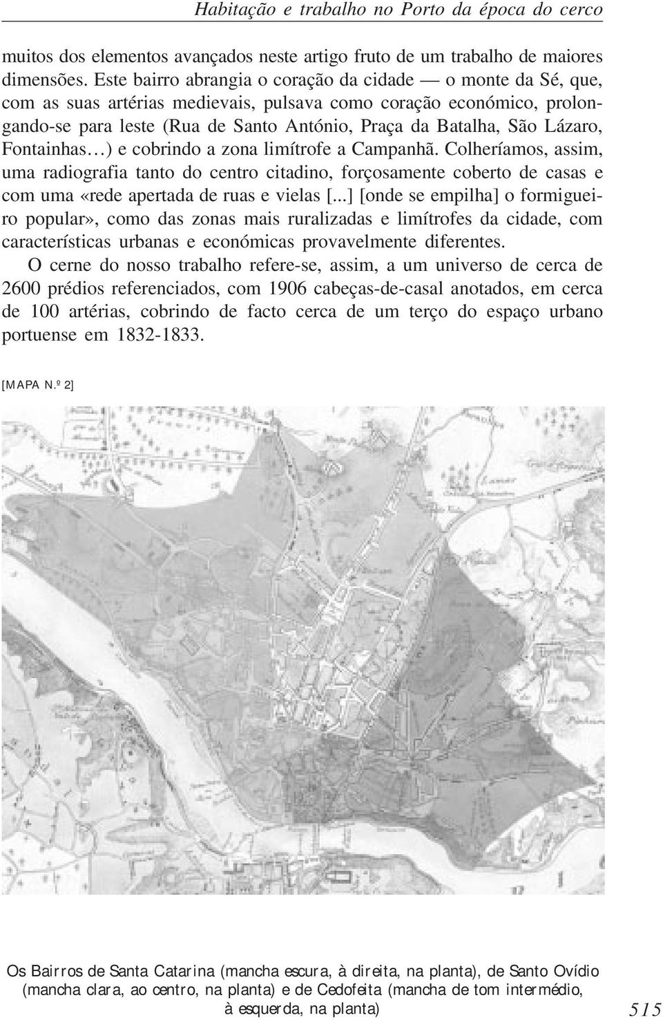 Lázaro, Fontainhas ) e cobrindo a zona limítrofe a Campanhã. Colheríamos, assim, uma radiografia tanto do centro citadino, forçosamente coberto de casas e com uma «rede apertada de ruas e vielas [.