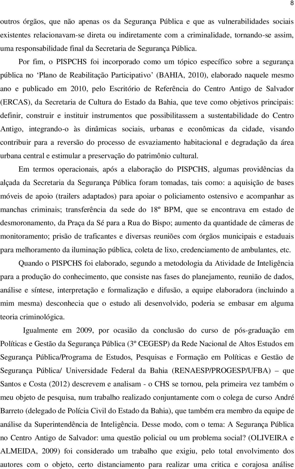 Por fim, o PISPCHS foi incorporado como um tópico específico sobre a segurança pública no Plano de Reabilitação Participativo (BAHIA, 2010), elaborado naquele mesmo ano e publicado em 2010, pelo