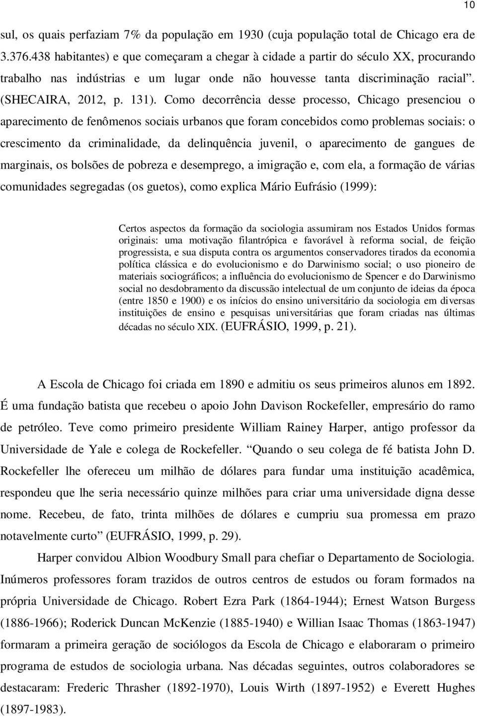 Como decorrência desse processo, Chicago presenciou o aparecimento de fenômenos sociais urbanos que foram concebidos como problemas sociais: o crescimento da criminalidade, da delinquência juvenil, o