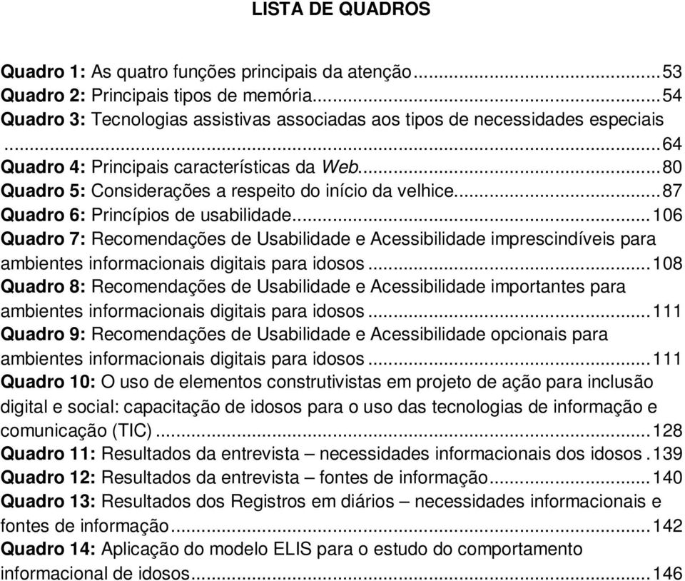 .. 106 Quadro 7: Recomendações de Usabilidade e Acessibilidade imprescindíveis para ambientes informacionais digitais para idosos.