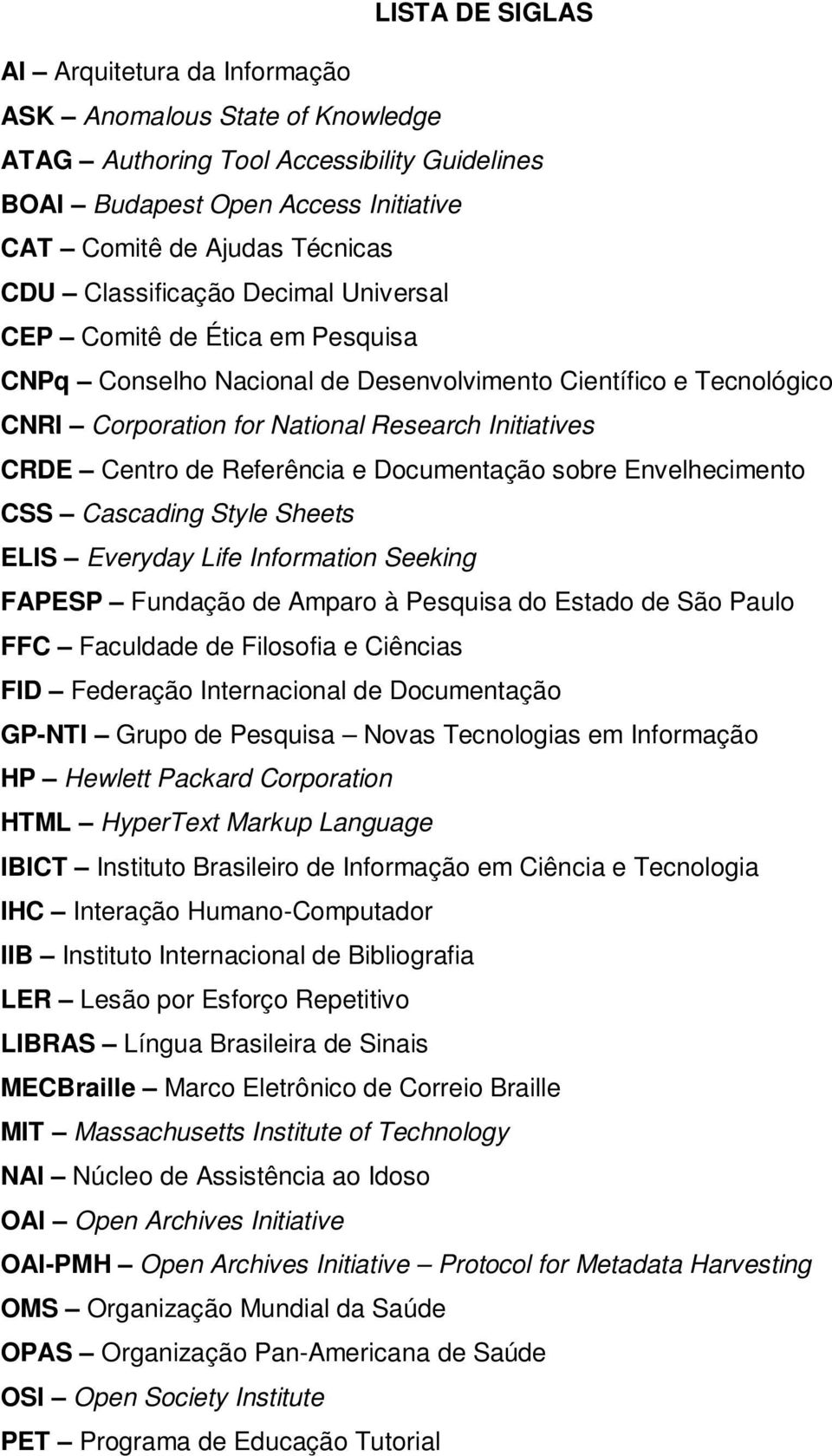 Referência e Documentação sobre Envelhecimento CSS Cascading Style Sheets ELIS Everyday Life Information Seeking FAPESP Fundação de Amparo à Pesquisa do Estado de São Paulo FFC Faculdade de Filosofia