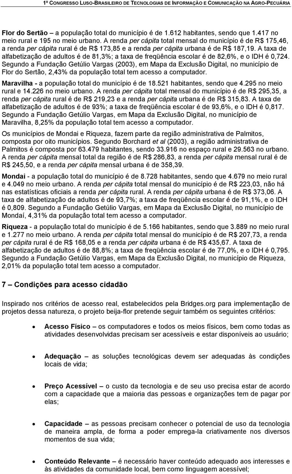 A taxa de alfabetização de adultos é de 81,3%; a taxa de freqüência escolar é de 82,6%, e o IDH é 0,724.