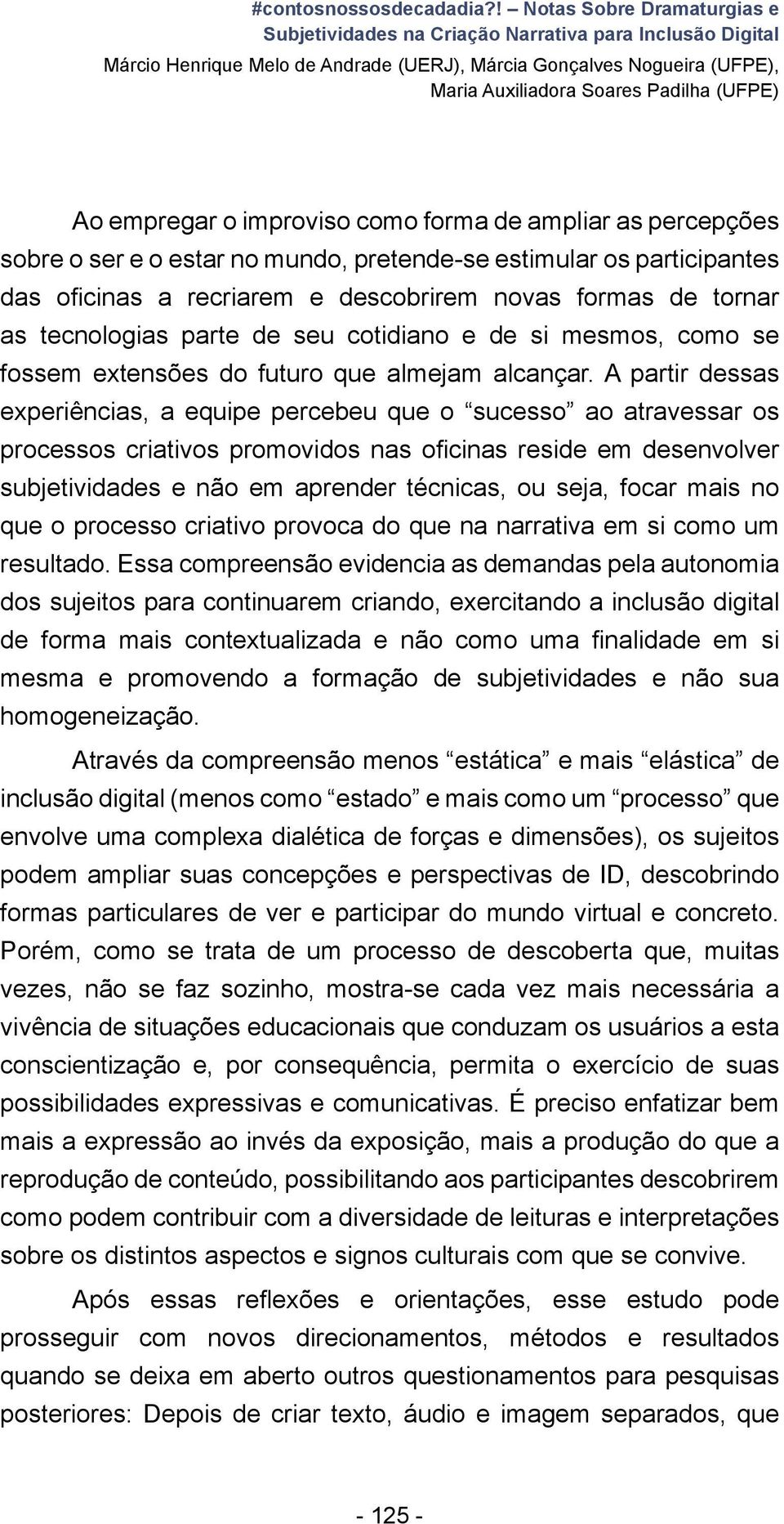 ampliar as percepções sobre o ser e o estar no mundo, pretende-se estimular os participantes das oficinas a recriarem e descobrirem novas formas de tornar as tecnologias parte de seu cotidiano e de