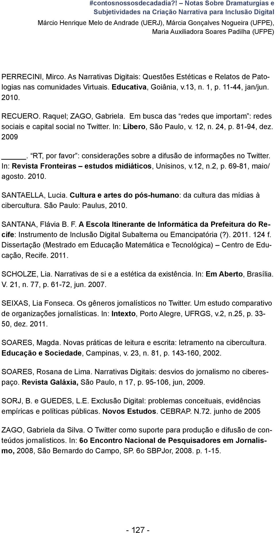 Em busca das redes que importam : redes sociais e capital social no Twitter. In: Líbero, São Paulo, v. 12, n. 24, p. 81-94, dez. 2009.