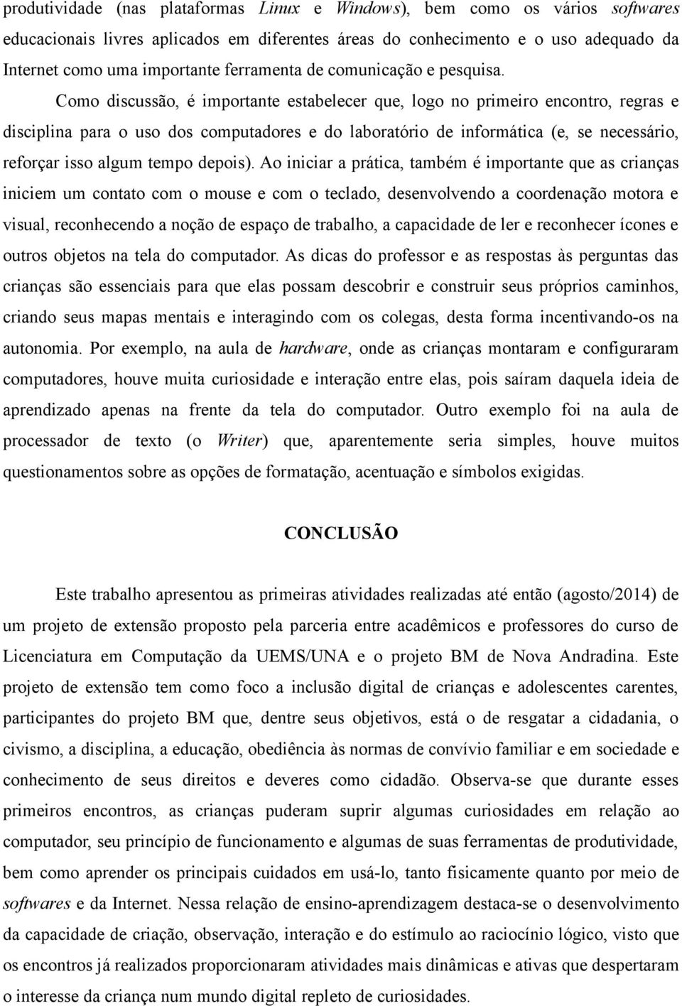 Como discussão, é importante estabelecer que, logo no primeiro encontro, regras e disciplina para o uso dos computadores e do laboratório de informática (e, se necessário, reforçar isso algum tempo