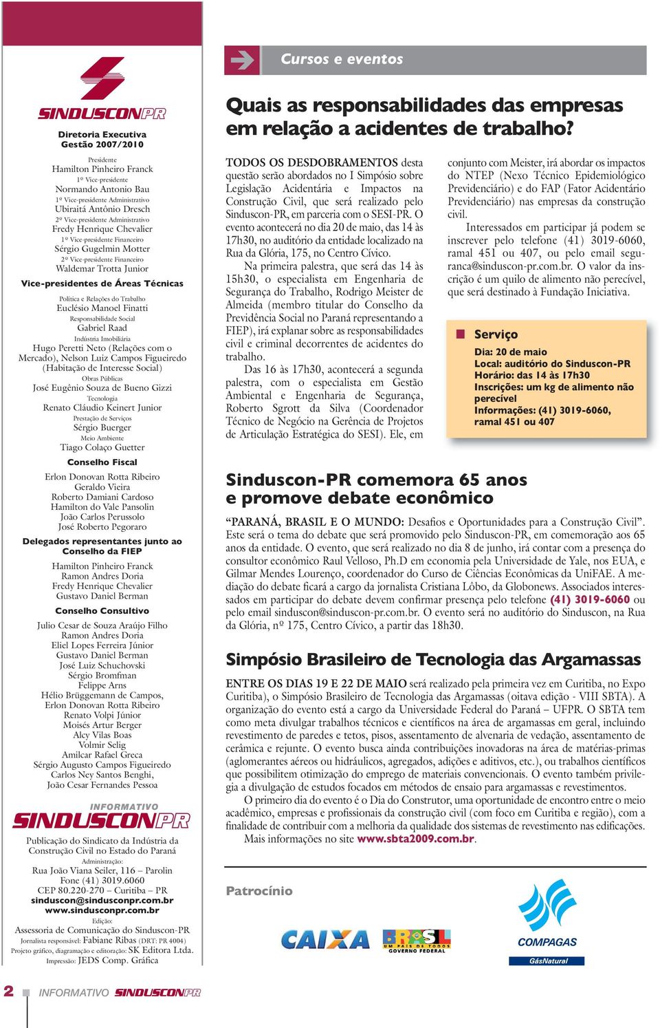 Política e Relações do Trabalho Euclésio Manoel Finatti Responsabilidade Social Gabriel Raad Indústria Imobiliária Hugo Peretti Neto (Relações com o Mercado), Nelson Luiz Campos Figueiredo (Habitação