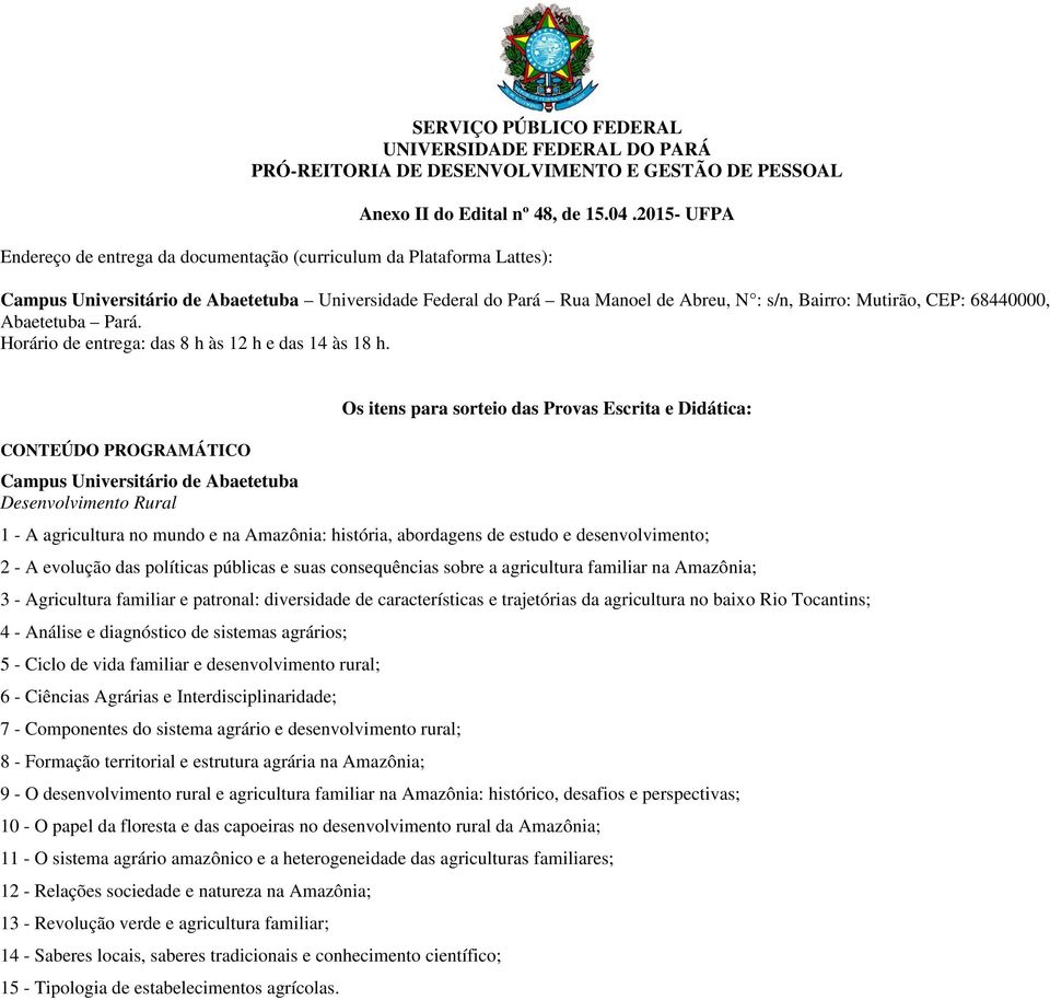 68440000, Abaetetuba Pará. Horário de entrega: das 8 h às 12 h e das 14 às 18 h.