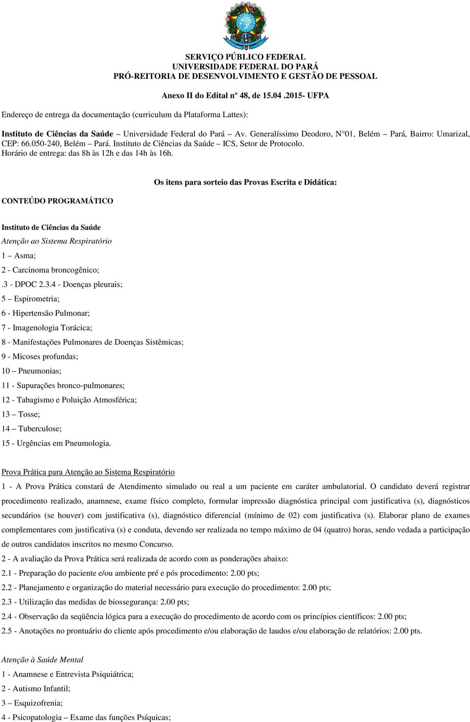 Generalíssimo Deodoro, N 01, Belém Pará, Bairro: Umarizal, CEP: 66.050-240, Belém Pará. Instituto de Ciências da Saúde ICS, Setor de Protocolo. Horário de entrega: das 8h às 12h e das 14h às 16h.