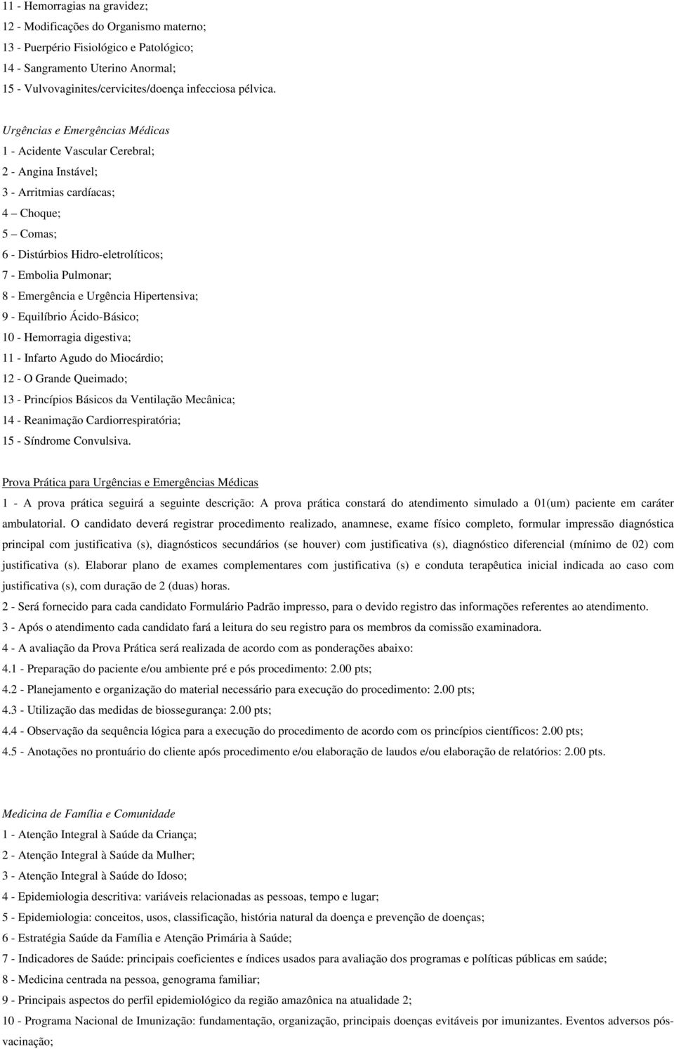 Urgências e Emergências Médicas 1 - Acidente Vascular Cerebral; 2 - Angina Instável; 3 - Arritmias cardíacas; 4 Choque; 5 Comas; 6 - Distúrbios Hidro-eletrolíticos; 7 - Embolia Pulmonar; 8 -