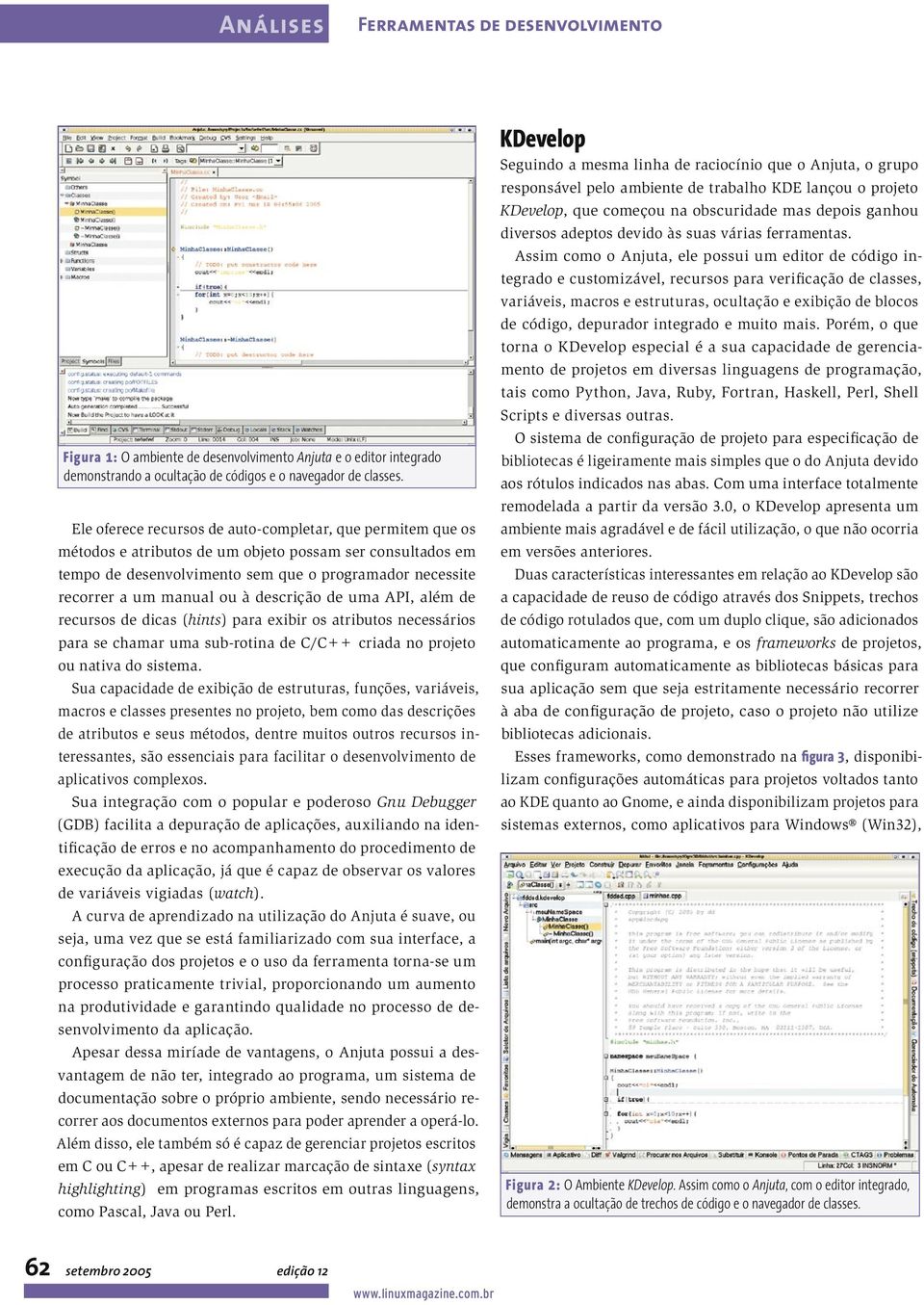 à descrição de uma API, além de recursos de dicas (hints) para exibir os atributos necessários para se chamar uma sub-rotina de C/C++ criada no projeto ou nativa do sistema.